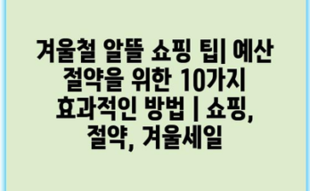 겨울철 알뜰 쇼핑 팁| 예산 절약을 위한 10가지 효과적인 방법 | 쇼핑, 절약, 겨울세일