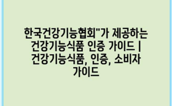 한국건강기능협회”가 제공하는 건강기능식품 인증 가이드 | 건강기능식품, 인증, 소비자 가이드