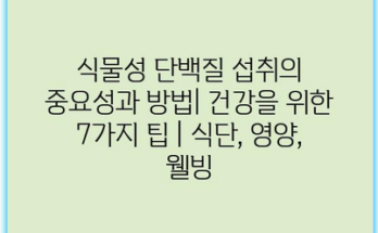 식물성 단백질 섭취의 중요성과 방법| 건강을 위한 7가지 팁 | 식단, 영양, 웰빙