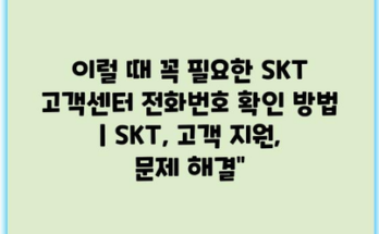 이럴 때 꼭 필요한 SKT 고객센터 전화번호 확인 방법 | SKT, 고객 지원, 문제 해결”