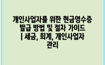 개인사업자를 위한 현금영수증 발급 방법 및 절차 가이드 | 세금, 회계, 개인사업자 관리