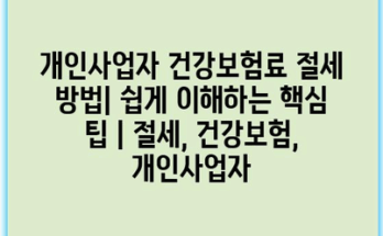 개인사업자 건강보험료 절세 방법| 쉽게 이해하는 핵심 팁 | 절세, 건강보험, 개인사업자