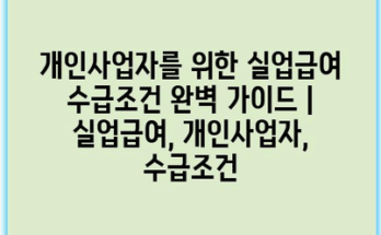 개인사업자를 위한 실업급여 수급조건 완벽 가이드 | 실업급여, 개인사업자, 수급조건