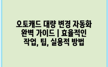 오토캐드 대량 변경 자동화 완벽 가이드 | 효율적인 작업, 팁, 실용적 방법