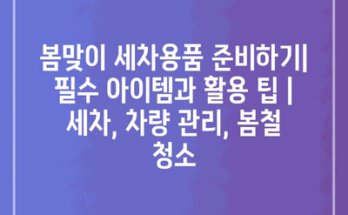 봄맞이 세차용품 준비하기| 필수 아이템과 활용 팁 | 세차, 차량 관리, 봄철 청소