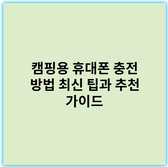 캠핑용 휴대폰 충전 방법 최신 팁과 추천 가이드